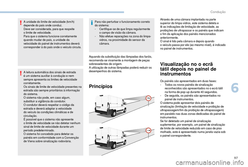 Peugeot Boxer 2018  Manual do proprietário (in Portuguese) 97
A unidade do limite de velocidade (km/h) 
depende do país onde conduz.
Deve ser considerada, para que respeite 
o  limite de velocidade.
Para que o
  sistema funcione corretamente 
quando mudar de