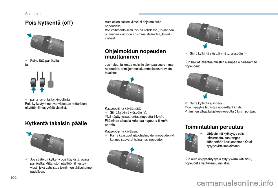 Peugeot Boxer 2018  Omistajan käsikirja (in Finnish) 102
Pois kytkentä (off)
Kytkentä takaisin päälleAuto alkaa kulkea viimeksi ohjelmoidulla 
nopeudella.
Voit vaihtoehtoisesti toistaa kohdassa „Toiminnon 
ottaminen käyttöön ensimmäistä kerta