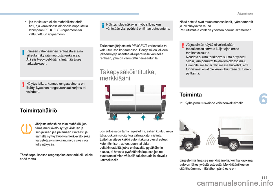 Peugeot Boxer 2018 Omistajan käsikirja (in Finnish) 111
• jos tarkistusta ei ole mahdollista tehdä heti, aja varovaisesti alhaisella nopeudella
lähimpään PEUGEOT-korjaamoon tai
valtuutettuun korjaamoon.
Paineen väheneminen renkaasta ei aina
a Peugeot Boxer 2018 Omistajan käsikirja (in Finnish) 111
• jos tarkistusta ei ole mahdollista tehdä heti, aja varovaisesti alhaisella nopeudella
lähimpään PEUGEOT-korjaamoon tai
valtuutettuun korjaamoon.
Paineen väheneminen renkaasta ei aina
a