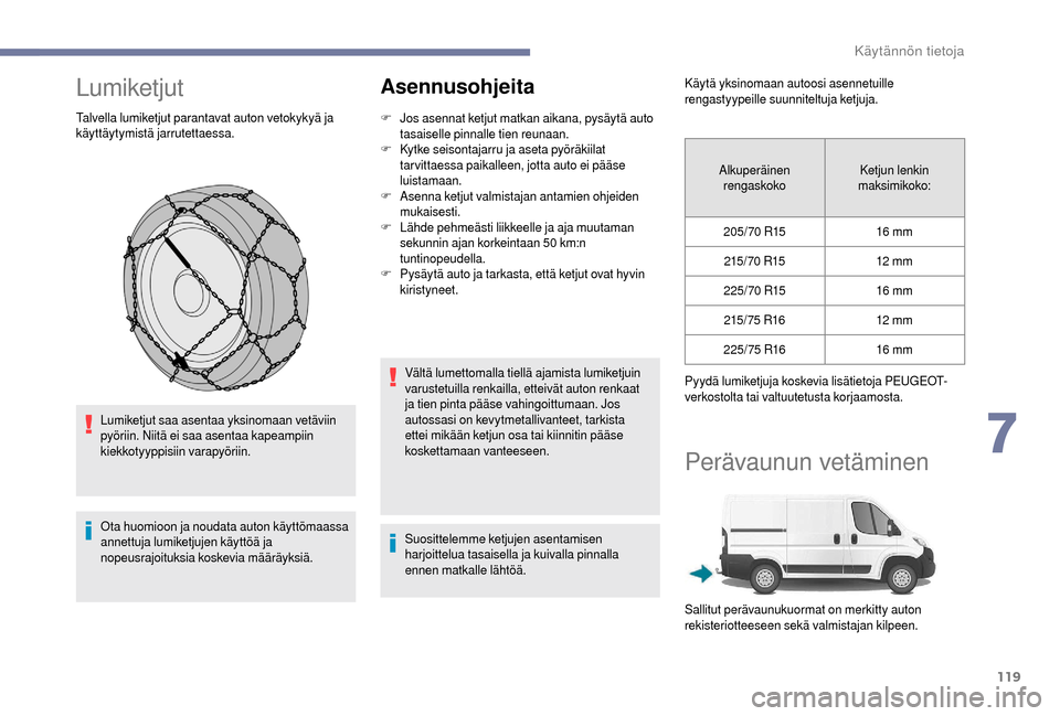 Peugeot Boxer 2018 Omistajan käsikirja (in Finnish) 119
Lumiketjut
Talvella lumiketjut parantavat auton vetokykyä ja
käyttäytymistä jarrutettaessa.Lumiketjut saa asentaa yksinomaan vetäviin
pyöriin. Niitä ei saa asentaa kapeampiin
kiekkotyypp Peugeot Boxer 2018 Omistajan käsikirja (in Finnish) 119
Lumiketjut
Talvella lumiketjut parantavat auton vetokykyä ja
käyttäytymistä jarrutettaessa.Lumiketjut saa asentaa yksinomaan vetäviin
pyöriin. Niitä ei saa asentaa kapeampiin
kiekkotyypp