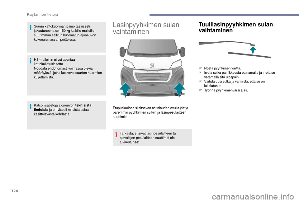 Peugeot Boxer 2018 Omistajan käsikirja (in Finnish) 124
Suurin kattokuorman paino tasaisesti
jakautuneena on 150 kg kaikille malleille,
suurimman sallitun kuormatun ajoneuvon
kokonaismassan puitteissa.
H3-malleihin ei voi asentaa
kattokuljetuslait Peugeot Boxer 2018 Omistajan käsikirja (in Finnish) 124
Suurin kattokuorman paino tasaisesti
jakautuneena on 150 kg kaikille malleille,
suurimman sallitun kuormatun ajoneuvon
kokonaismassan puitteissa.
H3-malleihin ei voi asentaa
kattokuljetuslait
