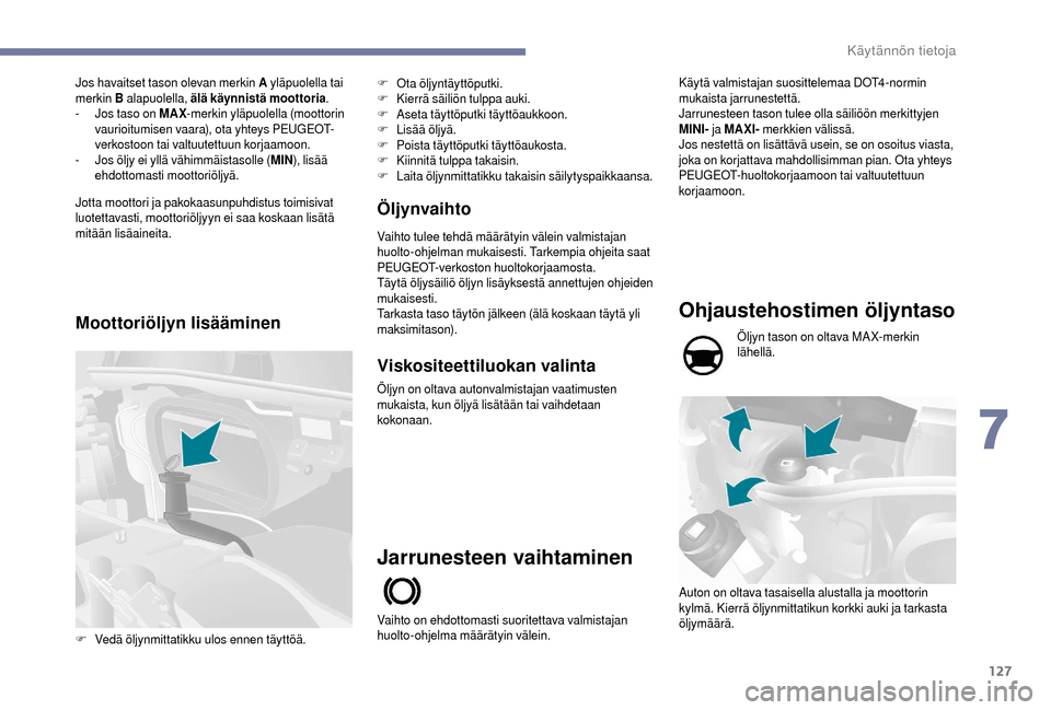 Peugeot Boxer 2018 Omistajan käsikirja (in Finnish) 127
Jos havaitset tason olevan merkin A yläpuolella tai
merkin B alapuolella, älä käynnistä moottoria .
-
J
os taso on MAX -merkin yläpuolella (moottorin
vaurioitumisen vaara), ota yhteys Peugeot Boxer 2018 Omistajan käsikirja (in Finnish) 127
Jos havaitset tason olevan merkin A yläpuolella tai
merkin B alapuolella, älä käynnistä moottoria .
-
J
os taso on MAX -merkin yläpuolella (moottorin
vaurioitumisen vaara), ota yhteys