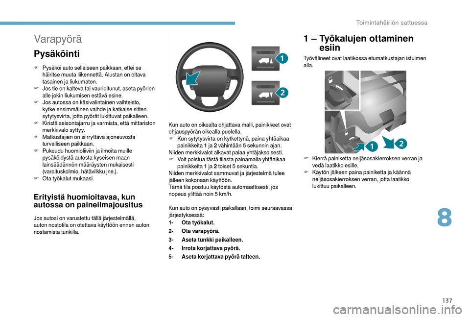 Peugeot Boxer 2018 Omistajan käsikirja (in Finnish) 137
Erityistä huomioitavaa, kun
autossa on paineilmajousitus
Jos autosi on varustettu tällä järjestelmällä,
auton nostotila on otettava käyttöön ennen auton
nostamista tunkilla.Kun auto on Peugeot Boxer 2018 Omistajan käsikirja (in Finnish) 137
Erityistä huomioitavaa, kun
autossa on paineilmajousitus
Jos autosi on varustettu tällä järjestelmällä,
auton nostotila on otettava käyttöön ennen auton
nostamista tunkilla.Kun auto on