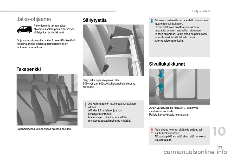 Peugeot Boxer 2018 Omistajan käsikirja (in Finnish) 171
Jatko-ohjaamo
Pakettiautoille tarjottu jatko-
ohjaamo sisältää penkin, turvavyöt,
säilytystilan ja sivuikkunat.
TakapenkkiSäilytystila
Ohjaamon ja tavaratilan välissä on erittäin kestäv Peugeot Boxer 2018 Omistajan käsikirja (in Finnish) 171
Jatko-ohjaamo
Pakettiautoille tarjottu jatko-
ohjaamo sisältää penkin, turvavyöt,
säilytystilan ja sivuikkunat.
TakapenkkiSäilytystila
Ohjaamon ja tavaratilan välissä on erittäin kestäv