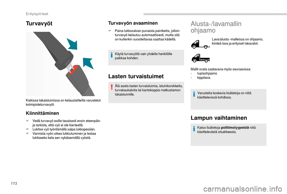 Peugeot Boxer 2018 Omistajan käsikirja (in Finnish) 172
Tu r v a v y ö t
Kiinnittäminen
F Vedä turvavyö esille tasaisesti ensin eteenpäin ja tarkista, että vyö ei ole kierteellä.
F
L
ukitse vyö työntämällä salpa lukkopesään.
F
V
armi Peugeot Boxer 2018 Omistajan käsikirja (in Finnish) 172
Tu r v a v y ö t
Kiinnittäminen
F Vedä turvavyö esille tasaisesti ensin eteenpäin ja tarkista, että vyö ei ole kierteellä.
F
L
ukitse vyö työntämällä salpa lukkopesään.
F
V
armi