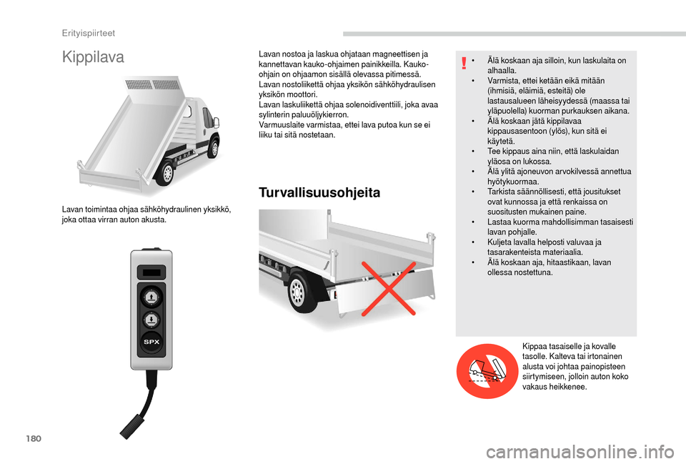 Peugeot Boxer 2018  Omistajan käsikirja (in Finnish) 180
Kippilava
Turvallisuusohjeita
Lavan toimintaa ohjaa sähköhydraulinen yksikkö, 
joka ottaa virran auton akusta.Lavan nostoa ja laskua ohjataan magneettisen ja 
kannettavan kauko-ohjaimen painikk