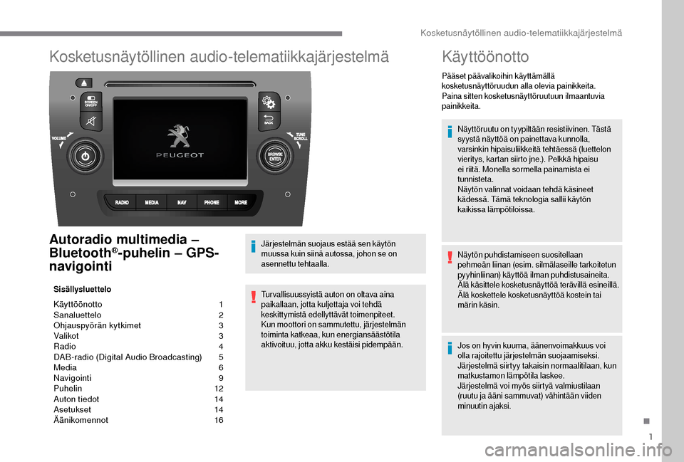 Peugeot Boxer 2018  Omistajan käsikirja (in Finnish) 1
Kosketusnäytöllinen audio-telematiikkajärjestelmä
Autoradio multimedia – 
Bluetooth®-puhelin – GPS-
navigointi
Sisällysluettelo
Käyttöönotto  1
S analuettelo   2
O
hjauspyörän kytkime