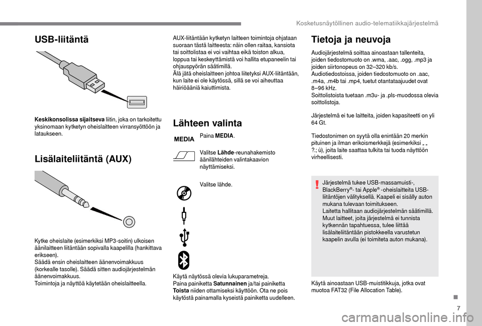Peugeot Boxer 2018 Omistajan käsikirja (in Finnish) 7
USB-liitäntä
Lisälaiteliitäntä (AUX)
Keskikonsolissa sijaitseva liitin, joka on tarkoitettu
yksinomaan kytketyn oheislaitteen virransyöttöön ja
lataukseen.
Kytke oheislaite (esimerkiksi M Peugeot Boxer 2018 Omistajan käsikirja (in Finnish) 7
USB-liitäntä
Lisälaiteliitäntä (AUX)
Keskikonsolissa sijaitseva liitin, joka on tarkoitettu
yksinomaan kytketyn oheislaitteen virransyöttöön ja
lataukseen.
Kytke oheislaite (esimerkiksi M