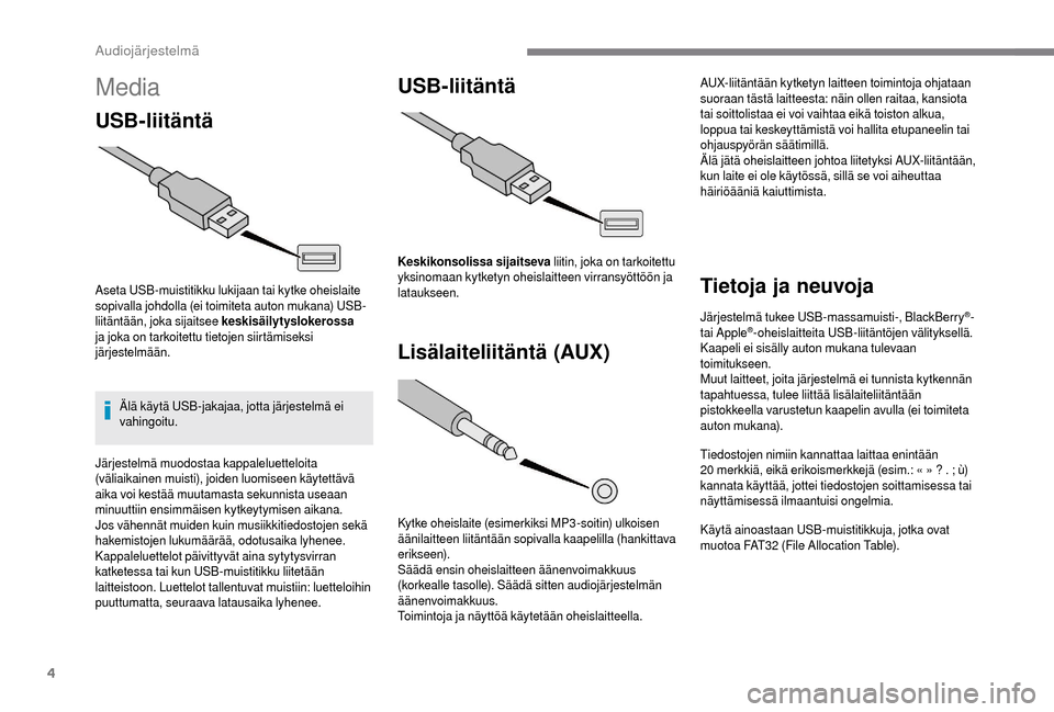 Peugeot Boxer 2018 Omistajan käsikirja (in Finnish) 4
Media
USB-liitäntä
Aseta USB-muistitikku lukijaan tai kytke oheislaite
sopivalla johdolla (ei toimiteta auton mukana) USB-
liitäntään, joka sijaitsee keskisäilytyslokerossa
ja joka on tarkoi Peugeot Boxer 2018 Omistajan käsikirja (in Finnish) 4
Media
USB-liitäntä
Aseta USB-muistitikku lukijaan tai kytke oheislaite
sopivalla johdolla (ei toimiteta auton mukana) USB-
liitäntään, joka sijaitsee keskisäilytyslokerossa
ja joka on tarkoi