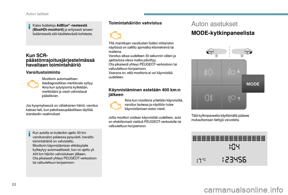 Peugeot Boxer 2018  Omistajan käsikirja (in Finnish) 22
Katso lisätietoja AdBlue® -nesteestä 
(BlueHDi-moottorit)  ja erityisesti aineen 
lisäämisestä sitä käsittelevästä kohdasta.
Kun SCR-
päästönrajoitusjärjestelmässä 
havaitaan toimin