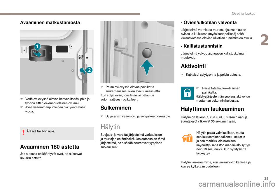 Peugeot Boxer 2018 Omistajan käsikirja (in Finnish) 35
Avaaminen 180 astetta
Jos autossa on kääntyvät ovet, ne aukeavat
9 6 –18 0
astet ta.
Sulkeminen
F Sulje ensin vasen ovi, ja sen jälkeen oikea ovi.
Hälytin
Suojaus- ja varoitusjärjestelmä Peugeot Boxer 2018 Omistajan käsikirja (in Finnish) 35
Avaaminen 180 astetta
Jos autossa on kääntyvät ovet, ne aukeavat
9 6 –18 0
astet ta.
Sulkeminen
F Sulje ensin vasen ovi, ja sen jälkeen oikea ovi.
Hälytin
Suojaus- ja varoitusjärjestelmä