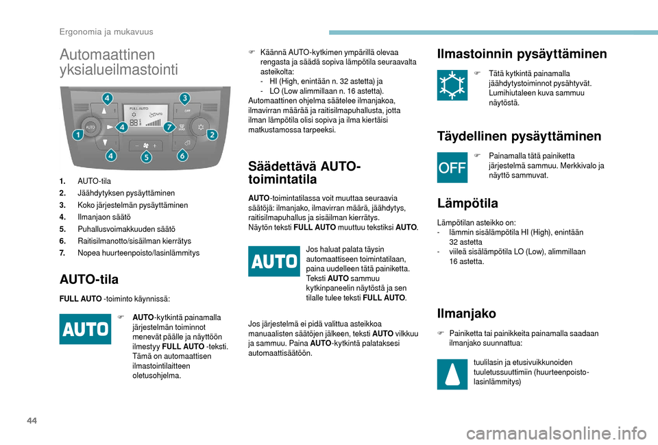 Peugeot Boxer 2018  Omistajan käsikirja (in Finnish) 44
Automaattinen 
yksialueilmastointi
1.AUTO -tila
2. Jäähdytyksen pysäyttäminen
3. Koko järjestelmän pysäyttäminen
4. Ilmanjaon säätö
5. Puhallusvoimakkuuden säätö
6. Raitisilmanotto/si