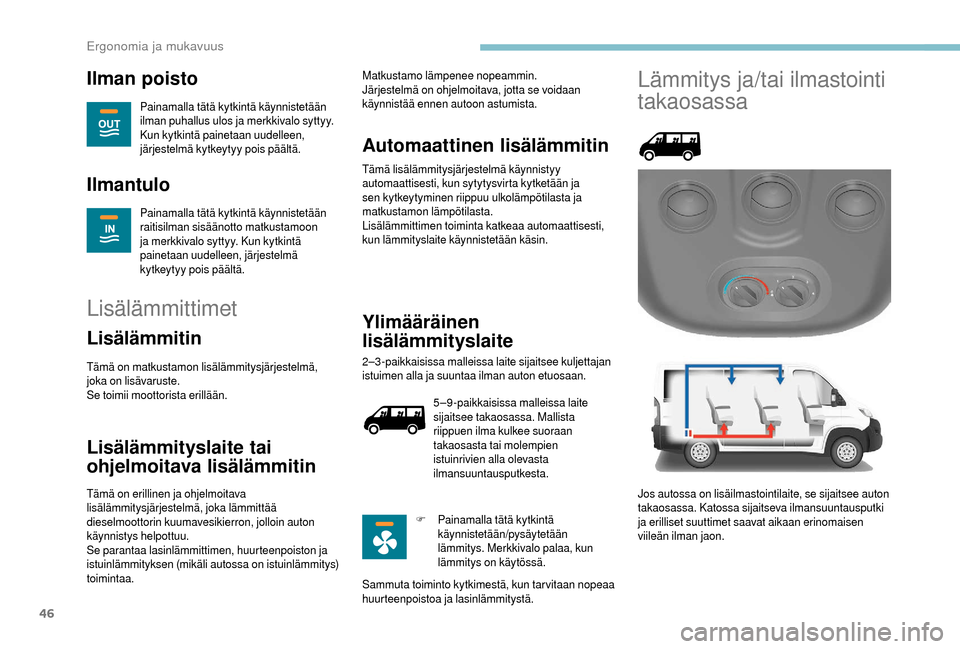 Peugeot Boxer 2018  Omistajan käsikirja (in Finnish) 46
Ilman poisto
Painamalla tätä kytkintä käynnistetään 
ilman puhallus ulos ja merkkivalo syttyy. 
Kun kytkintä painetaan uudelleen, 
järjestelmä kytkeytyy pois päältä.
Ilmantulo
Painamall