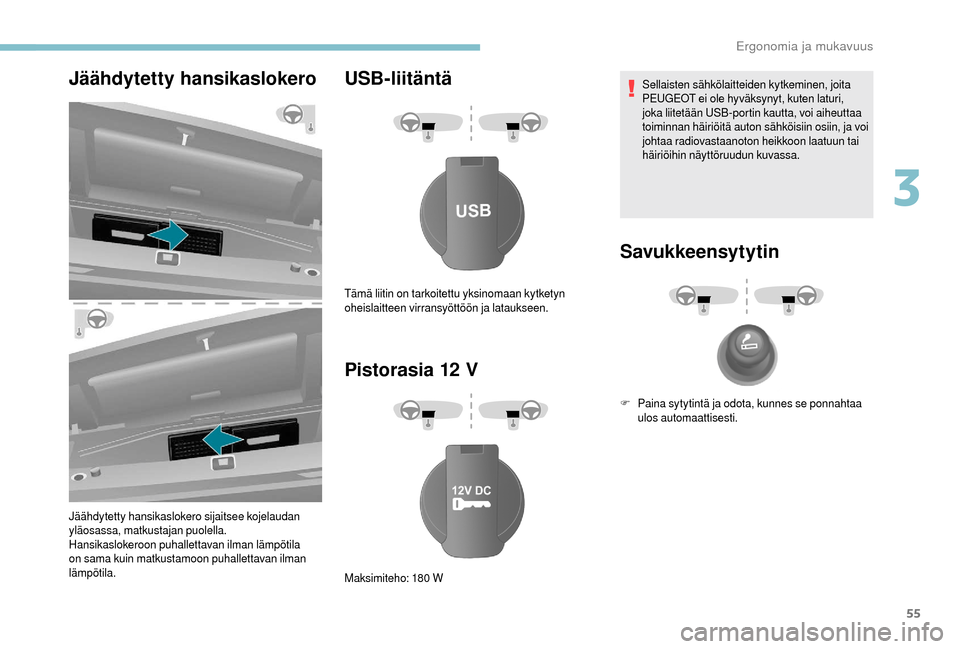 Peugeot Boxer 2018  Omistajan käsikirja (in Finnish) 55
Jäähdytetty hansikaslokero
Jäähdytetty hansikaslokero sijaitsee kojelaudan 
yläosassa, matkustajan puolella.
Hansikaslokeroon puhallettavan ilman lämpötila 
on sama kuin matkustamoon puhalle