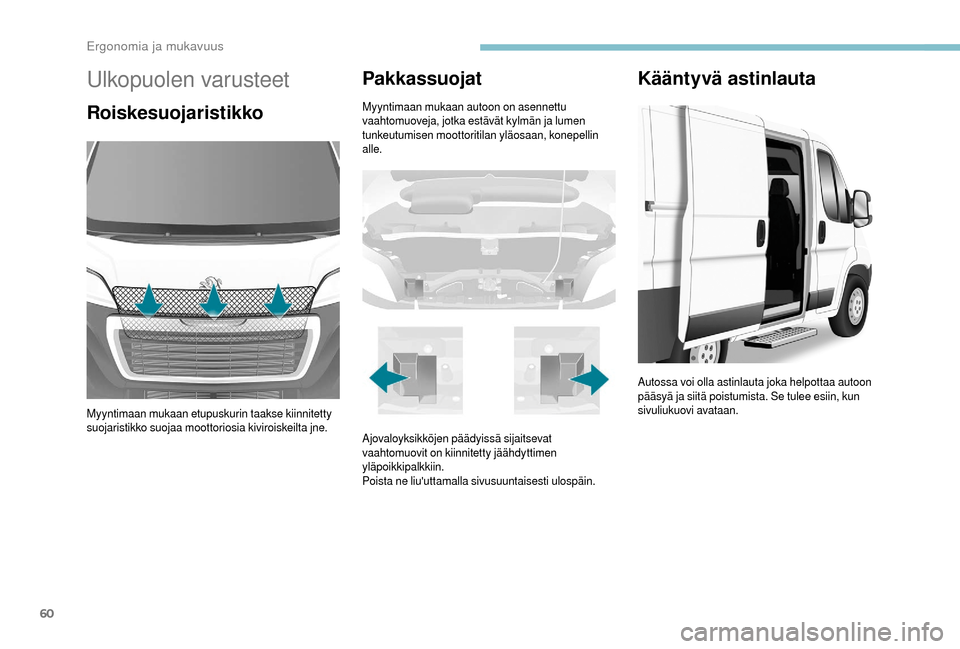 Peugeot Boxer 2018  Omistajan käsikirja (in Finnish) 60
Ulkopuolen varusteet
Roiskesuojaristikko
Myyntimaan mukaan etupuskurin taakse kiinnitetty 
suojaristikko suojaa moottoriosia kiviroiskeilta jne.
Pakkassuojat
Myyntimaan mukaan autoon on asennettu 
