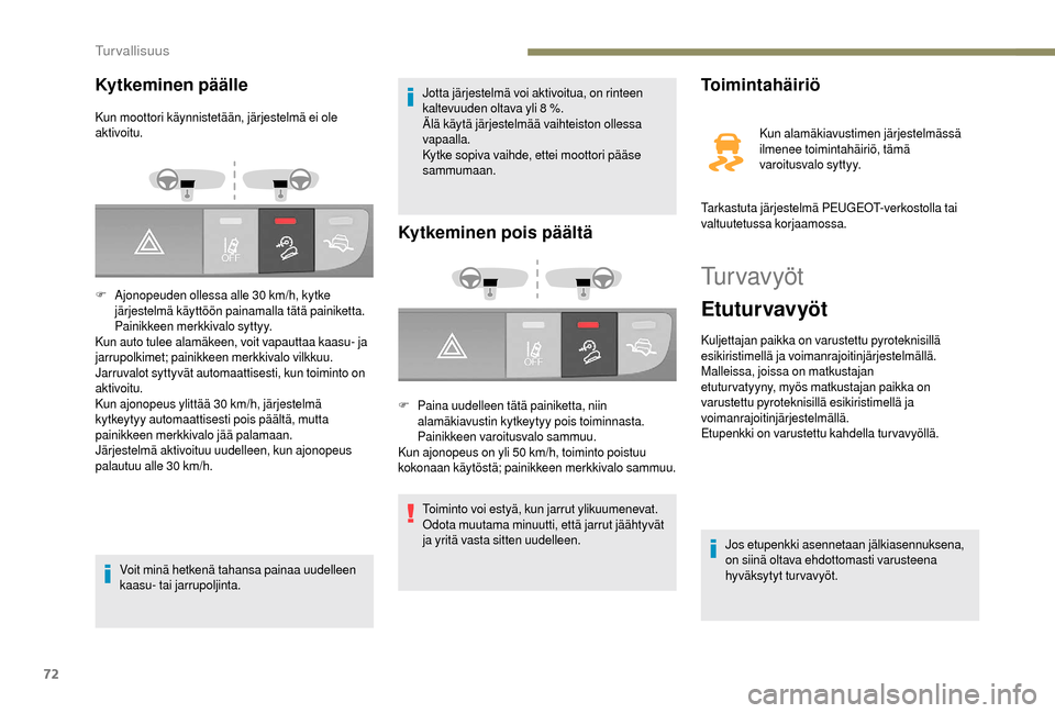 Peugeot Boxer 2018  Omistajan käsikirja (in Finnish) 72
Tu r v a v y ö t
Etuturvavyöt
Kuljettajan paikka on varustettu pyroteknisillä 
esikiristimellä ja voimanrajoitinjärjestelmällä.
Malleissa, joissa on matkustajan 
etuturvatyyny, myös matkust
