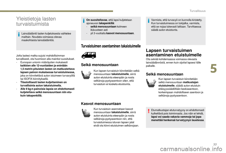 Peugeot Boxer 2018  Omistajan käsikirja (in Finnish) 77
Yleistietoja lasten 
turvaistuimista
Lainsäädäntö lasten kuljetuksesta vaihtelee 
maittain. Noudata voimassa olevaa 
maakohtaista lainsäädäntöä.
Jotta lastesi matka sujuisi mahdollisimman 