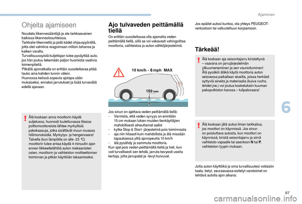 Peugeot Boxer 2018  Omistajan käsikirja (in Finnish) 87
Ohjeita ajamiseen
Noudata liikennesääntöjä ja ole tarkkaavainen 
kaikissa liikenneolosuhteissa.
Tarkkaile liikennettä ja pidä kädet ohjauspyörällä, 
jotta olet valmiina reagoimaan milloin