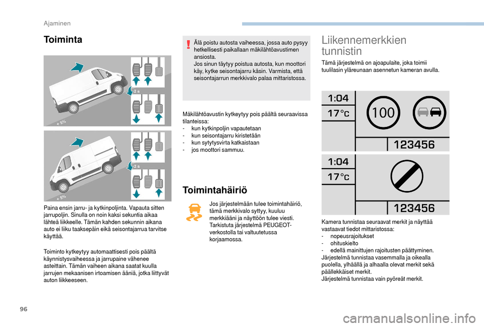 Peugeot Boxer 2018 Omistajan käsikirja (in Finnish) 96
To i m i n t a
Paina ensin jarru- ja kytkinpoljinta. Vapauta sitten
jarrupoljin. Sinulla on noin kaksi sekuntia aikaa
lähteä liikkeelle. Tämän kahden sekunnin aikana
auto ei liiku taaksepäi Peugeot Boxer 2018 Omistajan käsikirja (in Finnish) 96
To i m i n t a
Paina ensin jarru- ja kytkinpoljinta. Vapauta sitten
jarrupoljin. Sinulla on noin kaksi sekuntia aikaa
lähteä liikkeelle. Tämän kahden sekunnin aikana
auto ei liiku taaksepäi