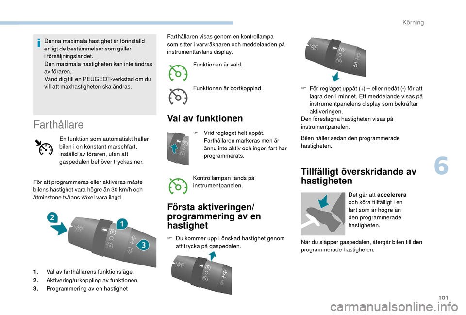 Peugeot Boxer 2018 Ägarmanual (in Swedish) 101
Denna maximala hastighet är förinställd
enligt de bestämmelser som gäller
i
försäljningslandet.
Den maximala hastigheten kan inte ändras
av föraren.
Vänd dig till en PEUGEOT-verksta Peugeot Boxer 2018 Ägarmanual (in Swedish) 101
Denna maximala hastighet är förinställd
enligt de bestämmelser som gäller
i
försäljningslandet.
Den maximala hastigheten kan inte ändras
av föraren.
Vänd dig till en PEUGEOT-verksta
