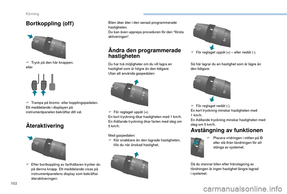 Peugeot Boxer 2018 Ägarmanual (in Swedish) 102
Bortkoppling (off)
ÅteraktiveringBilen åker åter i den senast programmerade
hastigheten.
Du kan även upprepa proceduren för den "första
aktiveringen".
Ändra den programmerade
hastigheten Peugeot Boxer 2018 Ägarmanual (in Swedish) 102
Bortkoppling (off)
ÅteraktiveringBilen åker åter i den senast programmerade
hastigheten.
Du kan även upprepa proceduren för den "första
aktiveringen".
Ändra den programmerade
hastigheten