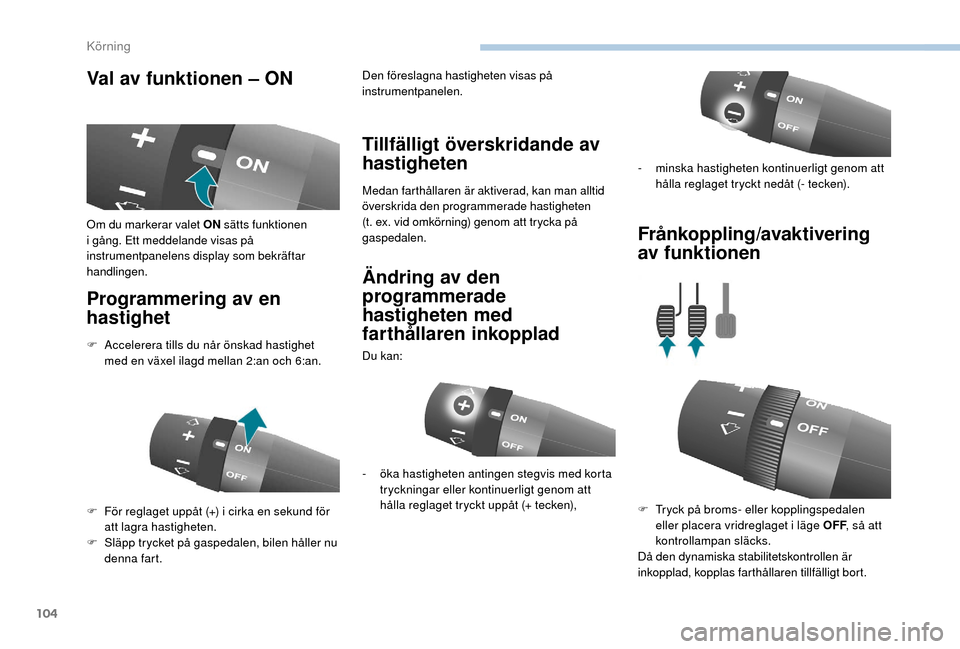 Peugeot Boxer 2018 Ägarmanual (in Swedish) 104
Val av funktionen – ON
Programmering av en
hastighet Tillfälligt överskridande av
hastigheten
Medan farthållaren är aktiverad, kan man alltid
överskrida den programmerade hastigheten
(t Peugeot Boxer 2018 Ägarmanual (in Swedish) 104
Val av funktionen – ON
Programmering av en
hastighet Tillfälligt överskridande av
hastigheten
Medan farthållaren är aktiverad, kan man alltid
överskrida den programmerade hastigheten
(t
