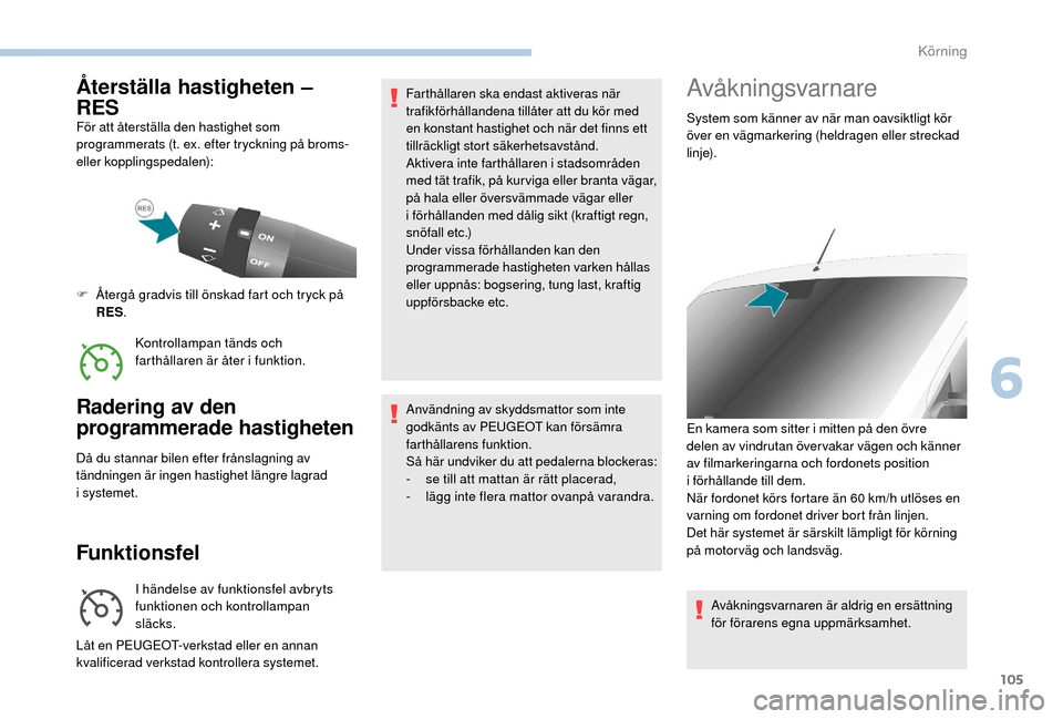 Peugeot Boxer 2018 Ägarmanual (in Swedish) 105
Återställa hastigheten –
RES
För att återställa den hastighet som
programmerats (t. ex. efter tryckning på broms-
eller kopplingspedalen):Kontrollampan tänds och
farthållaren är åt Peugeot Boxer 2018 Ägarmanual (in Swedish) 105
Återställa hastigheten –
RES
För att återställa den hastighet som
programmerats (t. ex. efter tryckning på broms-
eller kopplingspedalen):Kontrollampan tänds och
farthållaren är åt