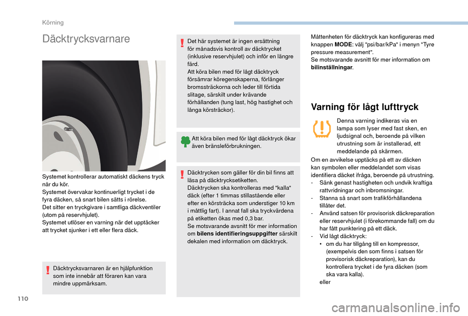 Peugeot Boxer 2018 Ägarmanual (in Swedish) 110
Däcktrycksvarnare
Däcktrycksvarnaren är en hjälpfunktion
som inte innebär att föraren kan vara
mindre uppmärksam.Det här systemet är ingen ersättning
för månadsvis kontroll av däck Peugeot Boxer 2018 Ägarmanual (in Swedish) 110
Däcktrycksvarnare
Däcktrycksvarnaren är en hjälpfunktion
som inte innebär att föraren kan vara
mindre uppmärksam.Det här systemet är ingen ersättning
för månadsvis kontroll av däck