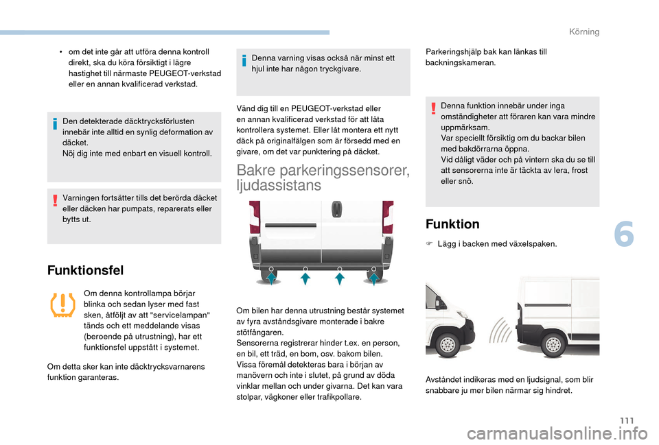Peugeot Boxer 2018 Ägarmanual (in Swedish) 111
• om det inte går att utföra denna kontroll direkt, ska du köra försiktigt i lägre
hastighet till närmaste PEUGEOT-verkstad
eller en annan kvalificerad verkstad.
Den detekterade däckt Peugeot Boxer 2018 Ägarmanual (in Swedish) 111
• om det inte går att utföra denna kontroll direkt, ska du köra försiktigt i lägre
hastighet till närmaste PEUGEOT-verkstad
eller en annan kvalificerad verkstad.
Den detekterade däckt