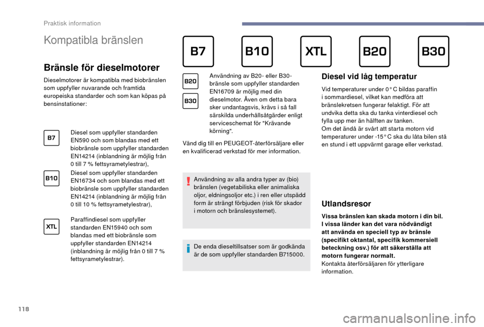 Peugeot Boxer 2018 Ägarmanual (in Swedish) 118
Kompatibla bränslen
Bränsle för dieselmotorer
Dieselmotorer är kompatibla med biobränslen
som uppfyller nuvarande och framtida
europeiska standarder och som kan köpas på
bensinstat Peugeot Boxer 2018 Ägarmanual (in Swedish) 118
Kompatibla bränslen
Bränsle för dieselmotorer
Dieselmotorer är kompatibla med biobränslen
som uppfyller nuvarande och framtida
europeiska standarder och som kan köpas på
bensinstat