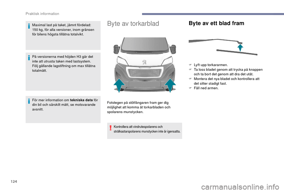 Peugeot Boxer 2018 Ägarmanual (in Swedish) 124
Maximal last på taket, jämnt fördelad:
150 kg, för alla versioner, inom gränsen
för bilens högsta tillåtna totalvikt.
På versionerna med höjden H3
går det
inte att utrusta taken m Peugeot Boxer 2018 Ägarmanual (in Swedish) 124
Maximal last på taket, jämnt fördelad:
150 kg, för alla versioner, inom gränsen
för bilens högsta tillåtna totalvikt.
På versionerna med höjden H3
går det
inte att utrusta taken m