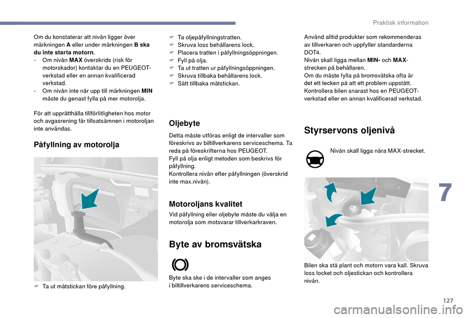 Peugeot Boxer 2018 Ägarmanual (in Swedish) 127
Om du konstaterar att nivån ligger över
märkningen A eller under märkningen B ska
du inte star ta motorn.
-
O
m nivån MAX överskrids (risk för
motorskador) kontaktar du en PEUGEOT-
v Peugeot Boxer 2018 Ägarmanual (in Swedish) 127
Om du konstaterar att nivån ligger över
märkningen A eller under märkningen B ska
du inte star ta motorn.
-
O
m nivån MAX överskrids (risk för
motorskador) kontaktar du en PEUGEOT-
v