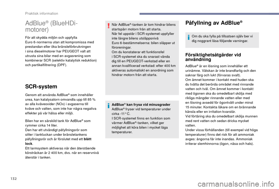 Peugeot Boxer 2018 Ägarmanual (in Swedish) 132
AdBlue® kan frysa vid minusgrader
AdBlue® fryser vid temperaturer under
cirka -11° C.
I SCR-systemet finns en funktion som
värmer AdBlue
®-tanken, vilket ger
möjlighet att köra bilen i Peugeot Boxer 2018 Ägarmanual (in Swedish) 132
AdBlue® kan frysa vid minusgrader
AdBlue® fryser vid temperaturer under
cirka -11° C.
I SCR-systemet finns en funktion som
värmer AdBlue
®-tanken, vilket ger
möjlighet att köra bilen i