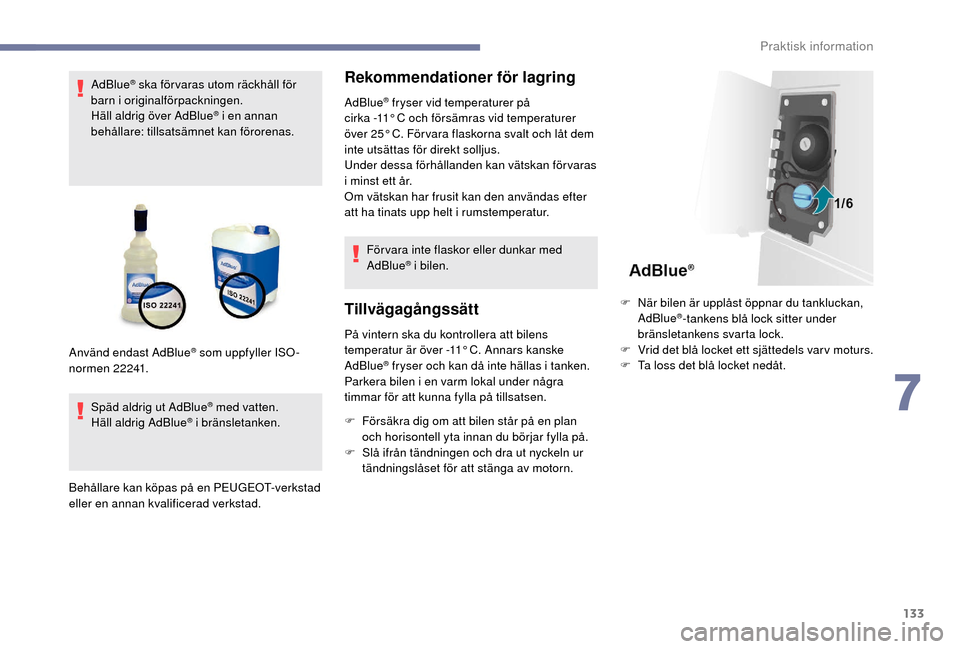 Peugeot Boxer 2018 Ägarmanual (in Swedish) 133
AdBlue® ska förvaras utom räckhåll för
barn i
originalförpackningen.
Häll aldrig över AdBlue
® i en annan
behållare: tillsatsämnet kan förorenas.
Späd aldrig ut AdBlue
® med vatte Peugeot Boxer 2018 Ägarmanual (in Swedish) 133
AdBlue® ska förvaras utom räckhåll för
barn i
originalförpackningen.
Häll aldrig över AdBlue
® i en annan
behållare: tillsatsämnet kan förorenas.
Späd aldrig ut AdBlue
® med vatte
