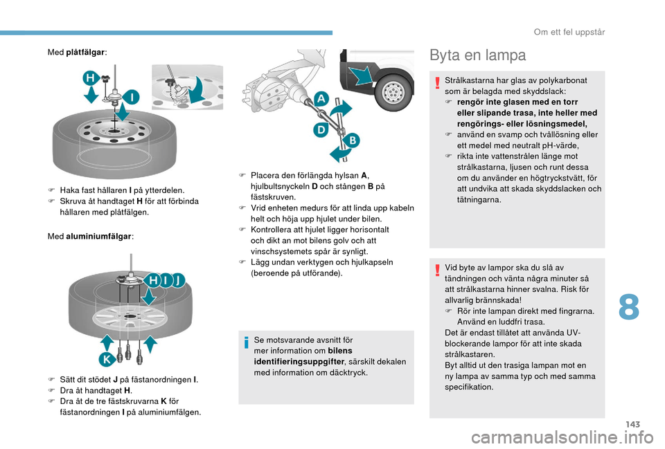 Peugeot Boxer 2018 Ägarmanual (in Swedish) 143
Med plåtfälgar:
Med aluminiumfälgar :
Se motsvarande avsnitt för
mer information om bilens
identifieringsuppgifter, särskilt dekalen
med information om däcktryck.
F
H
aka fast hållare Peugeot Boxer 2018 Ägarmanual (in Swedish) 143
Med plåtfälgar:
Med aluminiumfälgar :
Se motsvarande avsnitt för
mer information om bilens
identifieringsuppgifter, särskilt dekalen
med information om däcktryck.
F
H
aka fast hållare