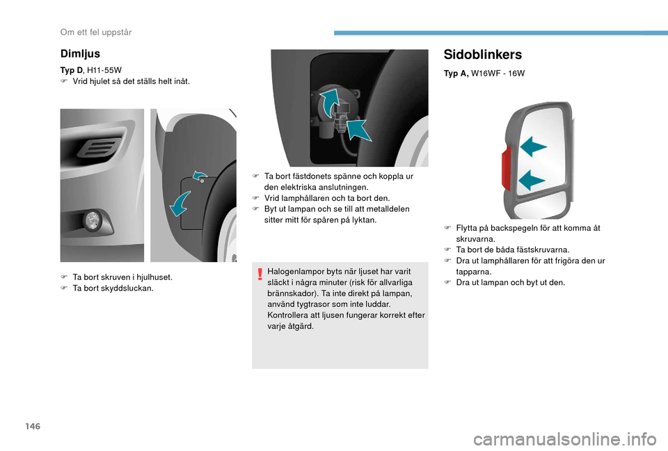 Peugeot Boxer 2018 Ägarmanual (in Swedish) 146
Sidoblinkers
Ty p A , W16WF - 16W
F
F
lytta på backspegeln för att komma åt
skruvarna.
F
T
a bort de båda fästskruvarna.
F
D
ra ut lamphållaren för att frigöra den ur
tapparna. Peugeot Boxer 2018 Ägarmanual (in Swedish) 146
Sidoblinkers
Ty p A , W16WF - 16W
F
F
lytta på backspegeln för att komma åt
skruvarna.
F
T
a bort de båda fästskruvarna.
F
D
ra ut lamphållaren för att frigöra den ur
tapparna.