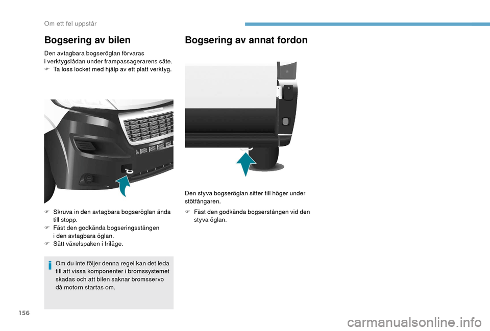 Peugeot Boxer 2018 Ägarmanual (in Swedish) 156
Bogsering av bilen
Den avtagbara bogseröglan förvaras
i verktygslådan under frampassagerarens säte.
F
T
a loss locket med hjälp av ett platt verktyg.
Om du inte följer denna regel kan de Peugeot Boxer 2018 Ägarmanual (in Swedish) 156
Bogsering av bilen
Den avtagbara bogseröglan förvaras
i verktygslådan under frampassagerarens säte.
F
T
a loss locket med hjälp av ett platt verktyg.
Om du inte följer denna regel kan de