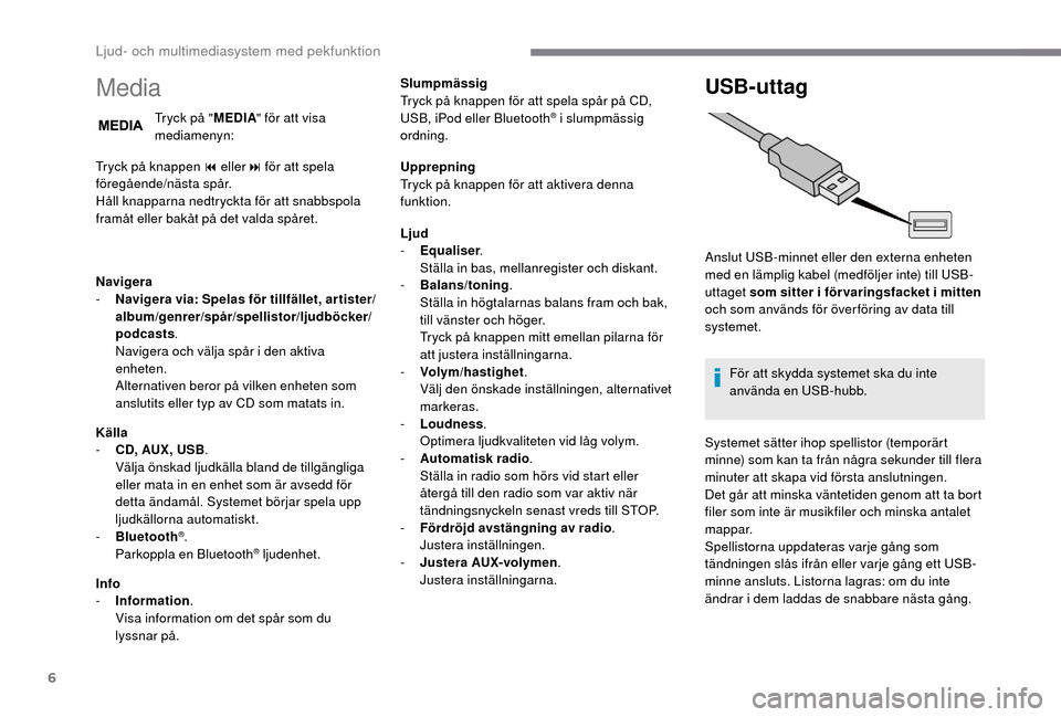 Peugeot Boxer 2018 Ägarmanual (in Swedish) 6
Media
Tryck på "MEDIA" för att visa
mediamenyn:
Tryck på knappen 9
eller: för att spela
föregående/nästa spår.
Håll knapparna nedtryckta för att snabbspola
framåt eller bakåt på de Peugeot Boxer 2018 Ägarmanual (in Swedish) 6
Media
Tryck på "MEDIA" för att visa
mediamenyn:
Tryck på knappen 9
eller: för att spela
föregående/nästa spår.
Håll knapparna nedtryckta för att snabbspola
framåt eller bakåt på de
