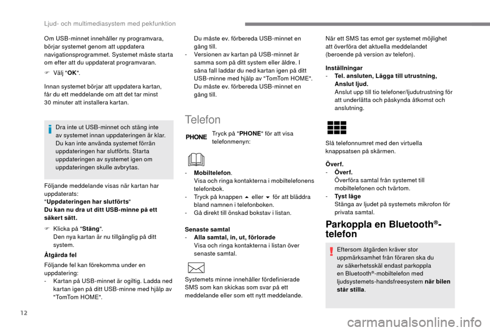 Peugeot Boxer 2018 Ägarmanual (in Swedish) 12
Om USB-minnet innehåller ny programvara,
börjar systemet genom att uppdatera
navigationsprogrammet. Systemet måste starta
om efter att du uppdaterat programvaran.
F
Vä
lj "OK ".
Innan syst Peugeot Boxer 2018 Ägarmanual (in Swedish) 12
Om USB-minnet innehåller ny programvara,
börjar systemet genom att uppdatera
navigationsprogrammet. Systemet måste starta
om efter att du uppdaterat programvaran.
F
Vä
lj "OK ".
Innan syst