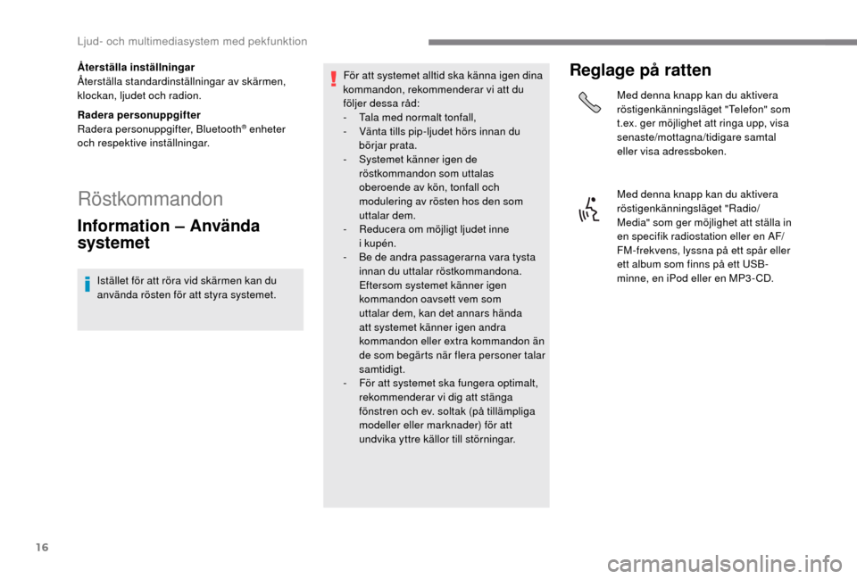 Peugeot Boxer 2018 Ägarmanual (in Swedish) 16
Återställa inställningar
Återställa standardinställningar av skärmen,
klockan, ljudet och radion.
Radera personuppgifter
Radera personuppgifter, Bluetooth
® enheter
och respektive instäl Peugeot Boxer 2018 Ägarmanual (in Swedish) 16
Återställa inställningar
Återställa standardinställningar av skärmen,
klockan, ljudet och radion.
Radera personuppgifter
Radera personuppgifter, Bluetooth
® enheter
och respektive instäl