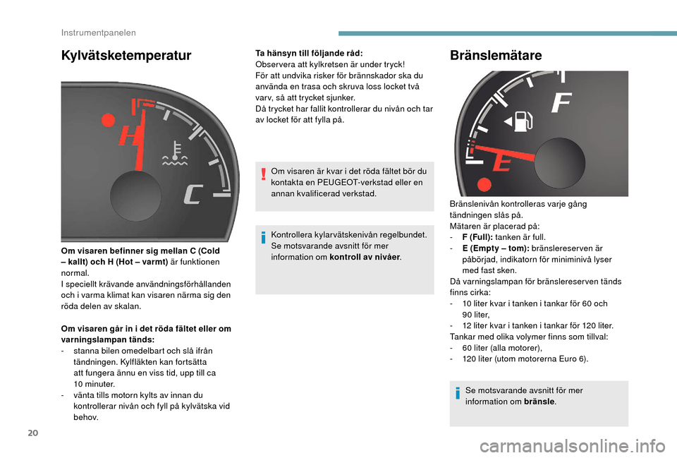 Peugeot Boxer 2018 Ägarmanual (in Swedish) 20
Kylvätsketemperatur
Om visaren går in i det röda fältet eller om
v arningslampan tänds:
-
s
tanna bilen omedelbart och slå ifrån
tändningen. Kylfläkten kan fortsätta
att fungera än Peugeot Boxer 2018 Ägarmanual (in Swedish) 20
Kylvätsketemperatur
Om visaren går in i det röda fältet eller om
v arningslampan tänds:
-
s
tanna bilen omedelbart och slå ifrån
tändningen. Kylfläkten kan fortsätta
att fungera än