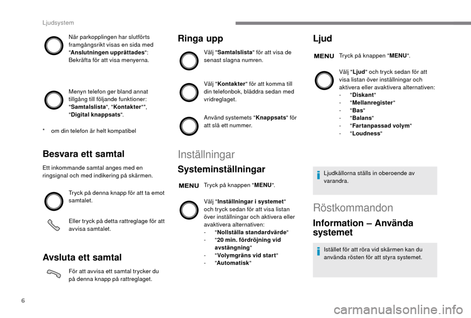 Peugeot Boxer 2018 Ägarmanual (in Swedish) 6
När parkopplingen har slutförts
framgångsrikt visas en sida med
"Anslutningen upprättades ":
Bekräfta för att visa menyerna.
Menyn telefon ger bland annat
tillgång till följande funktione Peugeot Boxer 2018 Ägarmanual (in Swedish) 6
När parkopplingen har slutförts
framgångsrikt visas en sida med
"Anslutningen upprättades ":
Bekräfta för att visa menyerna.
Menyn telefon ger bland annat
tillgång till följande funktione