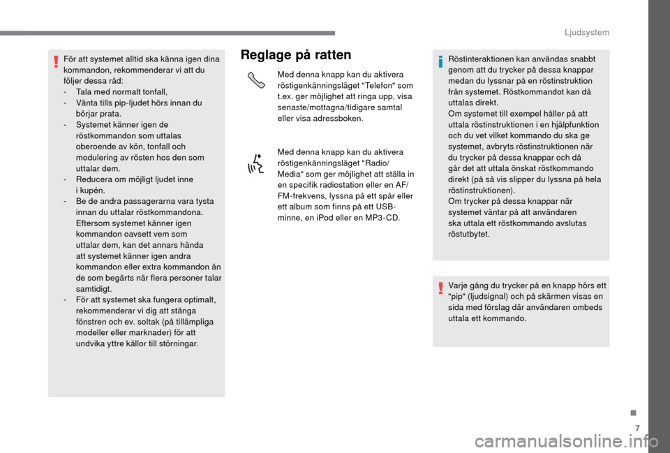 Peugeot Boxer 2018 Ägarmanual (in Swedish) 7
För att systemet alltid ska känna igen dina
kommandon, rekommenderar vi att du
följer dessa råd:
-
T
ala med normalt tonfall,
-
V
änta tills pip-ljudet hörs innan du
börjar prata.
-
Peugeot Boxer 2018 Ägarmanual (in Swedish) 7
För att systemet alltid ska känna igen dina
kommandon, rekommenderar vi att du
följer dessa råd:
-
T
ala med normalt tonfall,
-
V
änta tills pip-ljudet hörs innan du
börjar prata.
-