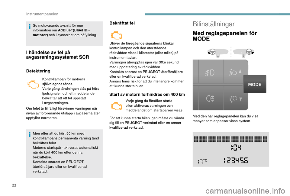 Peugeot Boxer 2018  Ägarmanual (in Swedish) 22
Se motsvarande avsnitt för mer 
information om AdBlue® (BlueHDi-
motorer)  och i
 
synnerhet om påfyllning.
I händelse av fel på 
avgasreningssystemet SCR
Detektering
Kontrollampan för motorn