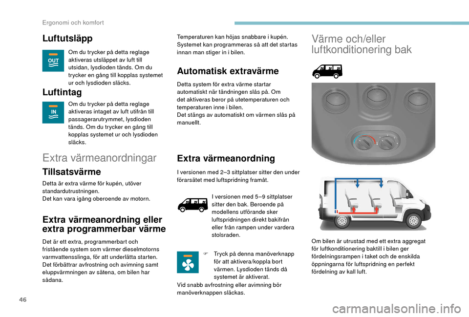 Peugeot Boxer 2018 Ägarmanual (in Swedish) 46
Luftutsläpp
Om du trycker på detta reglage
aktiveras utsläppet av luft till
utsidan, lysdioden tänds. Om du
trycker en gång till kopplas systemet
ur och lysdioden släcks.
Luftintag
Om du Peugeot Boxer 2018 Ägarmanual (in Swedish) 46
Luftutsläpp
Om du trycker på detta reglage
aktiveras utsläppet av luft till
utsidan, lysdioden tänds. Om du
trycker en gång till kopplas systemet
ur och lysdioden släcks.
Luftintag
Om du