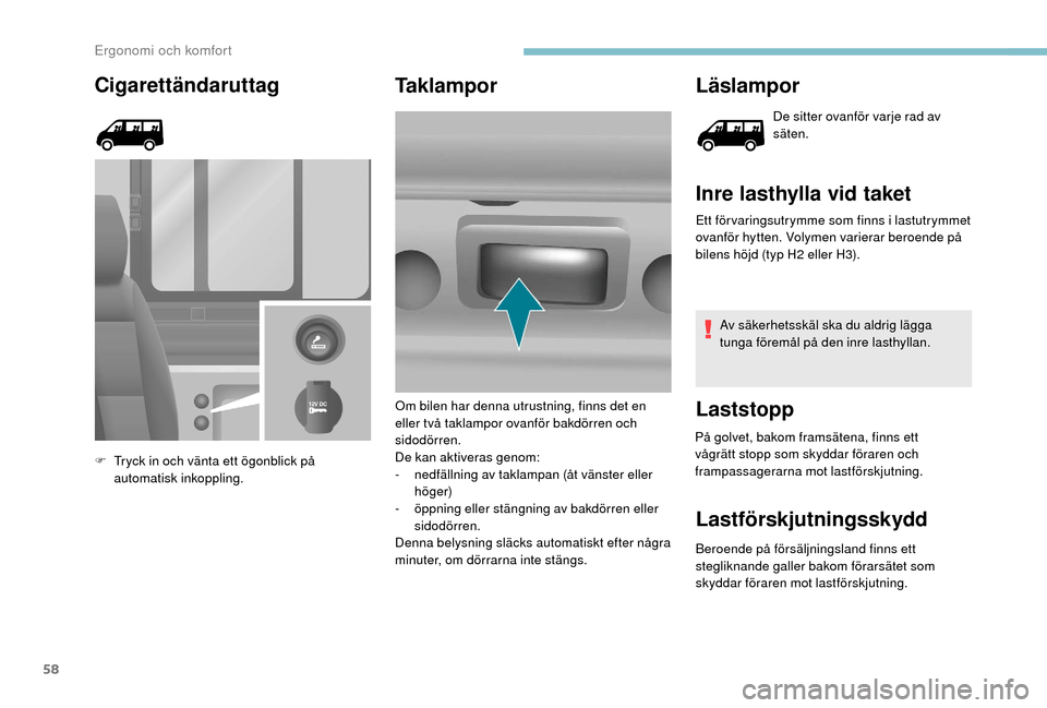 Peugeot Boxer 2018 Ägarmanual (in Swedish) 58
Cigarettändaruttag
F Tryck in och vänta ett ögonblick på automatisk inkoppling.
Taklampor Läslampor
De sitter ovanför varje rad av
säten.
Inre lasthylla vid taket
Ett för varingsutrymme so Peugeot Boxer 2018 Ägarmanual (in Swedish) 58
Cigarettändaruttag
F Tryck in och vänta ett ögonblick på automatisk inkoppling.
Taklampor Läslampor
De sitter ovanför varje rad av
säten.
Inre lasthylla vid taket
Ett för varingsutrymme so