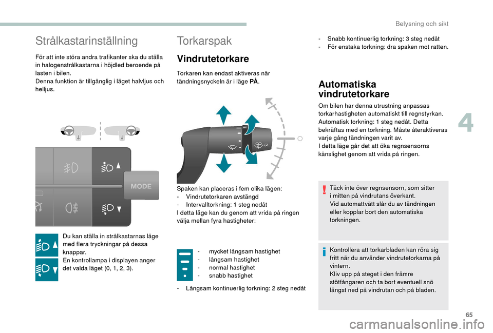 Peugeot Boxer 2018 Ägarmanual (in Swedish) 65
Strålkastarinställning
För att inte störa andra trafikanter ska du ställa
in halogenstrålkastarna i höjdled beroende på
lasten i
bilen.
Denna funktion är tillgänglig i
läget halvl Peugeot Boxer 2018 Ägarmanual (in Swedish) 65
Strålkastarinställning
För att inte störa andra trafikanter ska du ställa
in halogenstrålkastarna i höjdled beroende på
lasten i
bilen.
Denna funktion är tillgänglig i
läget halvl