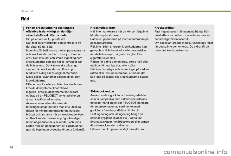 Peugeot Boxer 2018 Ägarmanual (in Swedish) 76
Råd
För att krockkuddarna ska fungera
effektivt är det viktigt att du följer
säkerhetsföreskrifterna nedan.
Sitt på ett normalt, upprätt sätt.
Sätt fast säkerhetsbältet och kontroller Peugeot Boxer 2018 Ägarmanual (in Swedish) 76
Råd
För att krockkuddarna ska fungera
effektivt är det viktigt att du följer
säkerhetsföreskrifterna nedan.
Sitt på ett normalt, upprätt sätt.
Sätt fast säkerhetsbältet och kontroller