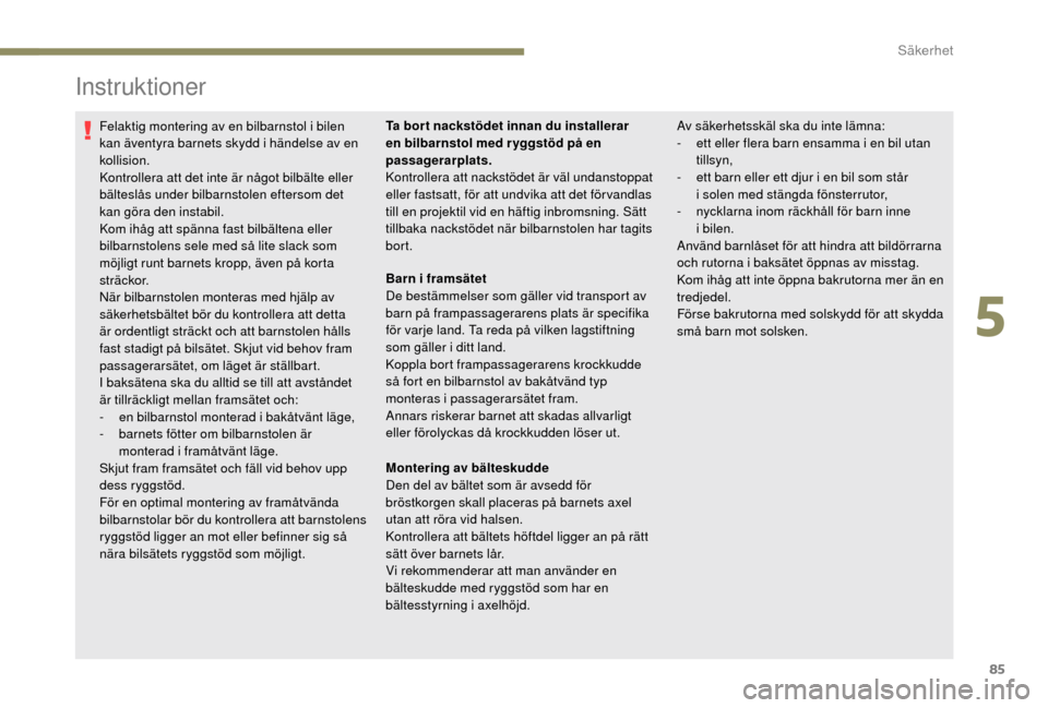 Peugeot Boxer 2018 Ägarmanual (in Swedish) 85
Instruktioner
Felaktig montering av en bilbarnstol i bilen
k an äventyra barnets skydd i händelse av en
kollision.
Kontrollera att det inte är något bilbälte eller
bälteslås under bilba Peugeot Boxer 2018 Ägarmanual (in Swedish) 85
Instruktioner
Felaktig montering av en bilbarnstol i bilen
k an äventyra barnets skydd i händelse av en
kollision.
Kontrollera att det inte är något bilbälte eller
bälteslås under bilba