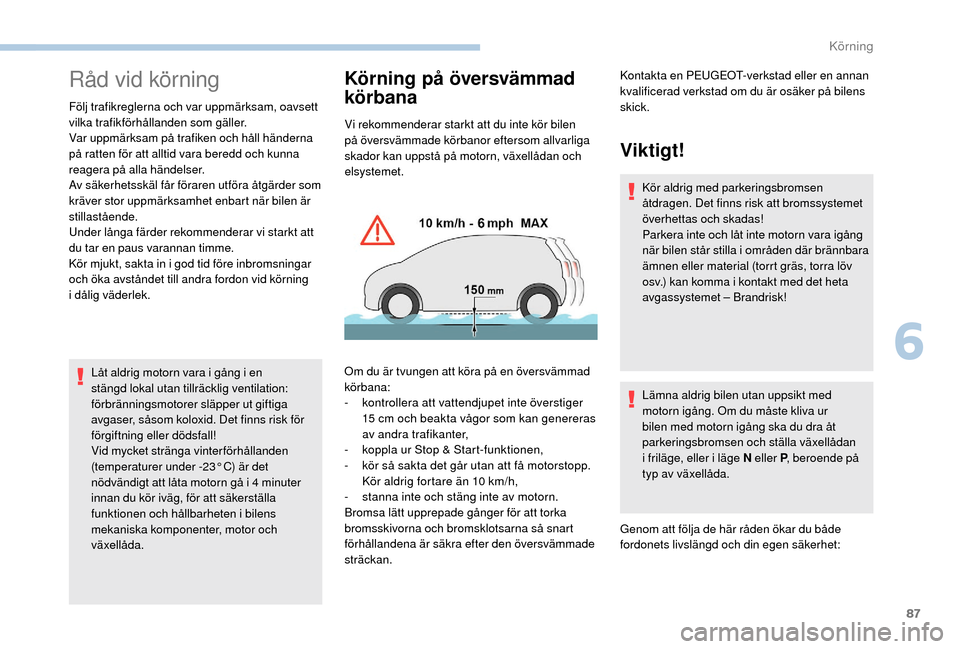 Peugeot Boxer 2018 Ägarmanual (in Swedish) 87
Råd vid körning
Följ trafikreglerna och var uppmärksam, oavsett
vilka trafikförhållanden som gäller.
Var uppmärksam på trafiken och håll händerna
på ratten för att alltid vara beredd Peugeot Boxer 2018 Ägarmanual (in Swedish) 87
Råd vid körning
Följ trafikreglerna och var uppmärksam, oavsett
vilka trafikförhållanden som gäller.
Var uppmärksam på trafiken och håll händerna
på ratten för att alltid vara beredd